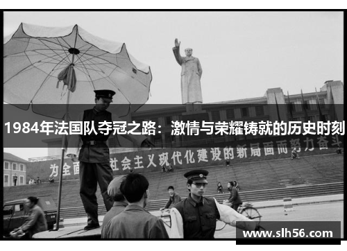 1984年法国队夺冠之路：激情与荣耀铸就的历史时刻