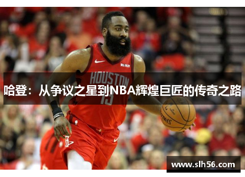 哈登：从争议之星到NBA辉煌巨匠的传奇之路