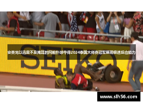 安赛龙以迅雷不及掩耳的网前扑球夺得2024泰国大师赛冠军展现极速反应能力