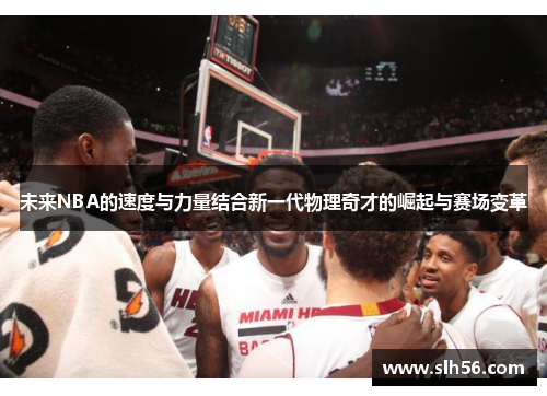 未来NBA的速度与力量结合新一代物理奇才的崛起与赛场变革