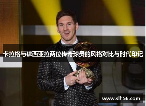 卡拉格与穆西亚拉两位传奇球员的风格对比与时代印记