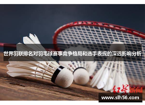 世界羽联排名对羽毛球赛事竞争格局和选手表现的深远影响分析