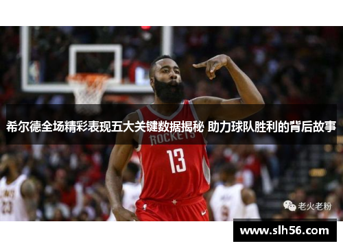 希尔德全场精彩表现五大关键数据揭秘 助力球队胜利的背后故事 希尔德全场精彩表现五大关键数据揭秘 助力球队胜利的背后故事