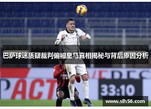 巴萨球迷质疑裁判偏袒皇马真相揭秘与背后原因分析 巴萨球迷质疑裁判偏袒皇马真相揭秘与背后原因分析