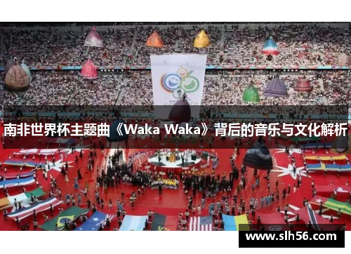 南非世界杯主题曲《Waka Waka》背后的音乐与文化解析