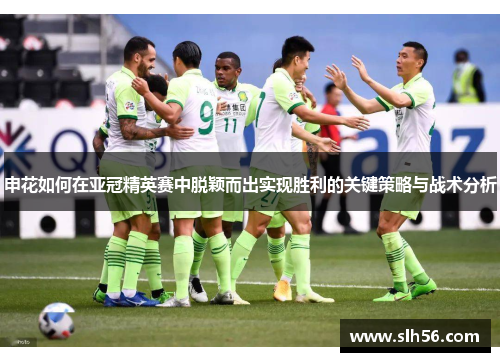 申花如何在亚冠精英赛中脱颖而出实现胜利的关键策略与战术分析 申花如何在亚冠精英赛中脱颖而出实现胜利的关键策略与战术分析