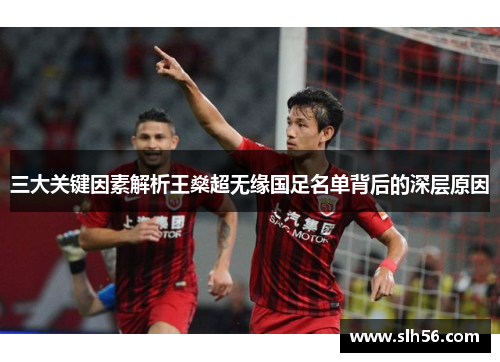 三大关键因素解析王燊超无缘国足名单背后的深层原因 三大关键因素解析王燊超无缘国足名单背后的深层原因
