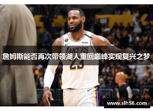 詹姆斯能否再次带领湖人重回巅峰实现复兴之梦 詹姆斯能否再次带领湖人重回巅峰实现复兴之梦