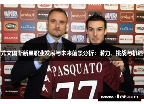 尤文图斯新星职业发展与未来前景分析：潜力、挑战与机遇