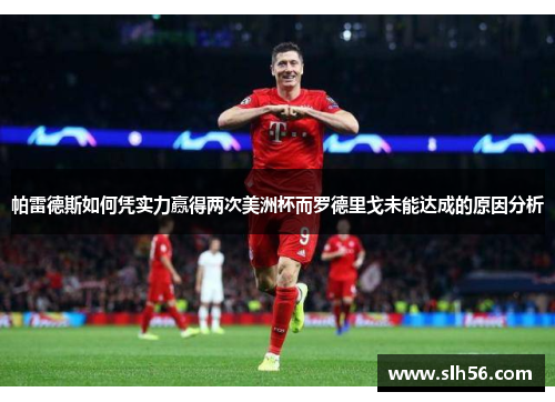 帕雷德斯如何凭实力赢得两次美洲杯而罗德里戈未能达成的原因分析