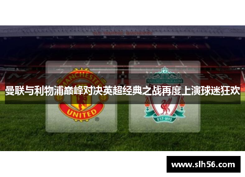 曼联与利物浦巅峰对决英超经典之战再度上演球迷狂欢